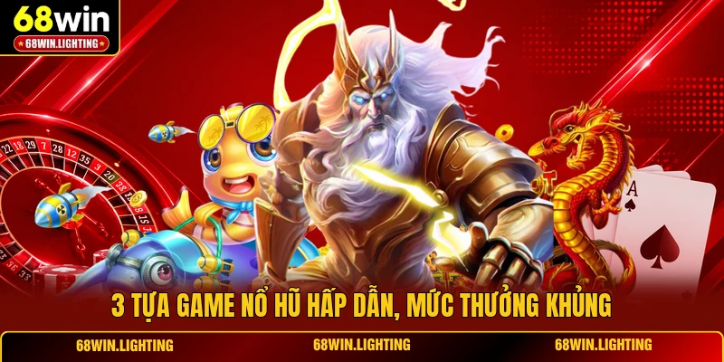 3 tựa game nổ hũ hấp dẫn, mức thưởng khủng