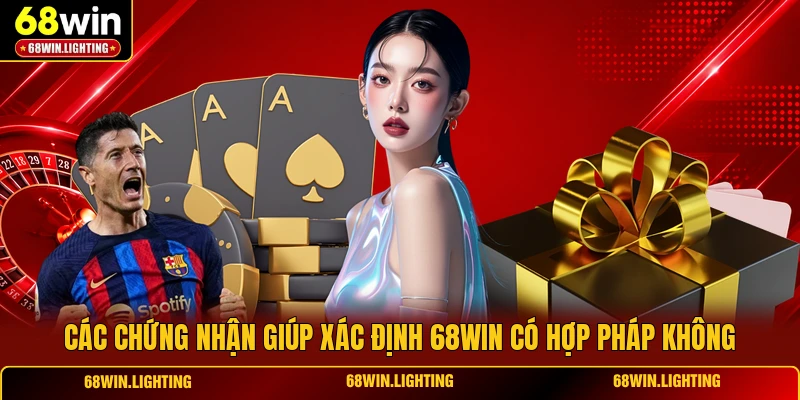 Các chứng nhận giúp xác định 68WIN có hợp pháp không