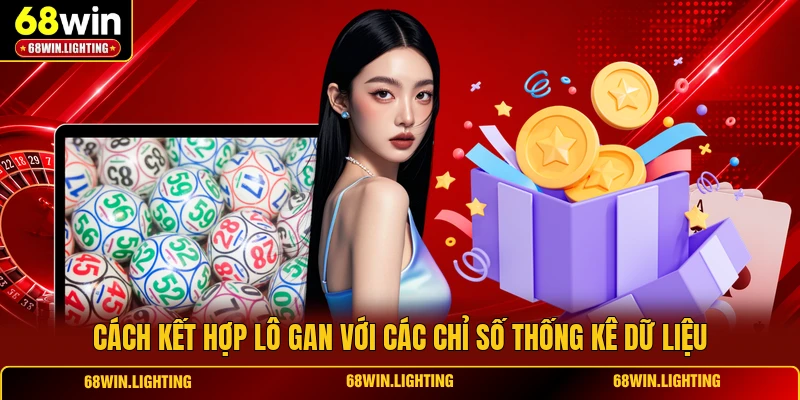 Cách kết hợp lô gan với các chỉ số thống kê dữ liệu