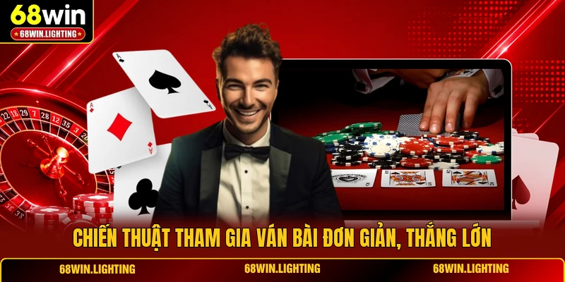 Chiến thuật tham gia ván bài đơn giản, thắng lớn