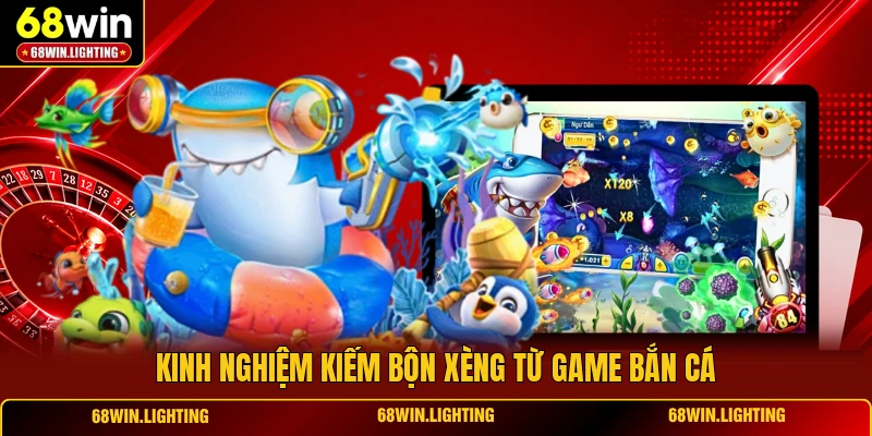 Kinh nghiệm kiếm bộn xèng từ game bắn cá