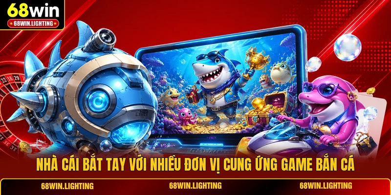 Nhà cái bắt tay với nhiều đơn vị cung ứng game bắn cá